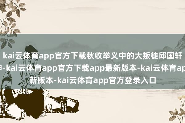 kai云体育app官方下载秋收举义中的大叛徒邱国轩罢黜搜捕涂正坤-kai云体育app官方下载app最新版本-kai云体育app官方登录入口