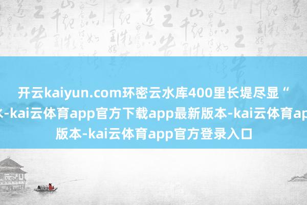 开云kaiyun.com环密云水库400里长堤尽显“春似彤云桃花水-kai云体育app官方下载app最新版本-kai云体育app官方登录入口
