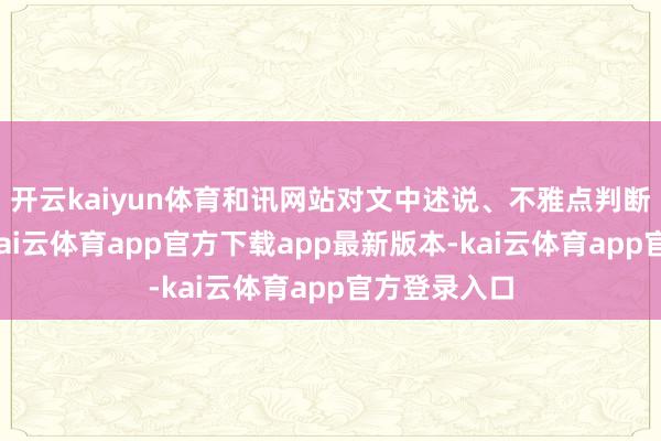 开云kaiyun体育和讯网站对文中述说、不雅点判断保抓中立-kai云体育app官方下载app最新版本-kai云体育app官方登录入口