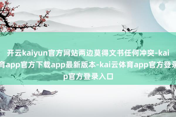 开云kaiyun官方网站两边莫得文书任何冲突-kai云体育app官方下载app最新版本-kai云体育app官方登录入口