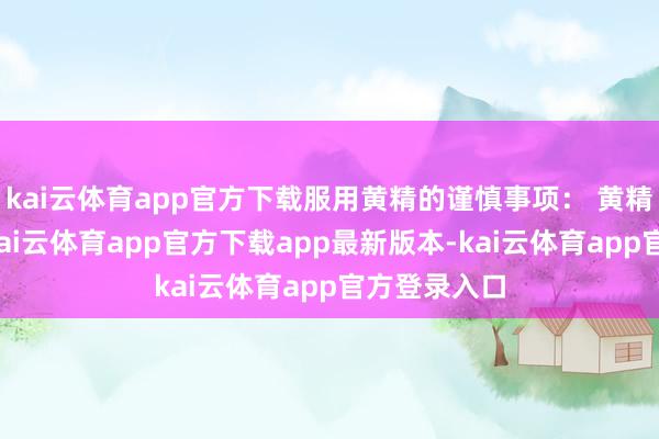 kai云体育app官方下载服用黄精的谨慎事项： 黄精质料滋腻-kai云体育app官方下载app最新版本-kai云体育app官方登录入口